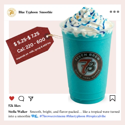 Secret Menu 52 7 Brew secret menu Blue Typhoon Smoothie blended with creamy blue raspberry and tropical fruit swirled with thick whipped cream and colorful drizzle