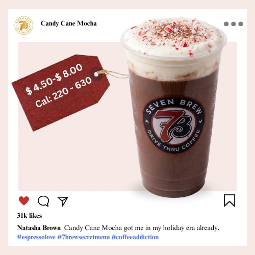 Secret Menu 16 7 Brew secret menu Candy Cane Mocha with crushed peppermint candy cane, dark chocolate mocha syrup, espresso, and holiday whipped cream topping