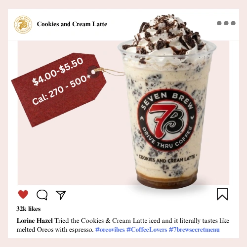 Secret Menu 22 7 Brew secret menu Cookies and Cream Latte with Oreo cookie crumble, dark chocolate drizzle, vanilla syrup, and thick whipped cream topping