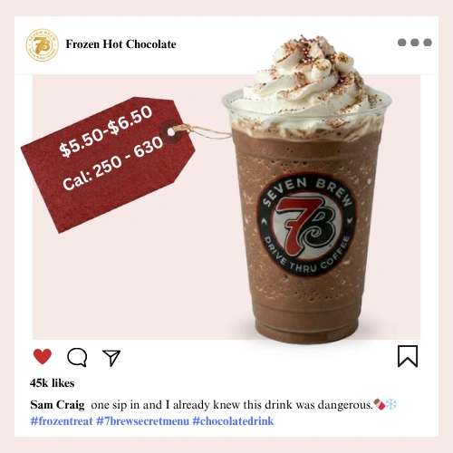 Secret Menu 29 7 Brew secret menu Frozen Hot Chocolate blended iced drink with dark chocolate syrup, creamy milk base, and whipped cream in a clear cup