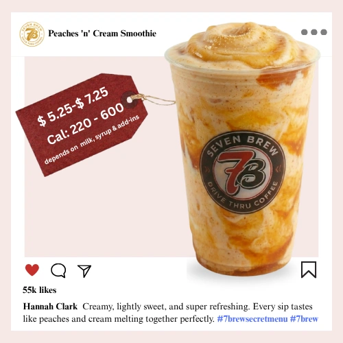 Secret Menu 57 7 Brew secret menu Peaches N Cream Smoothie blended with sun-ripened peach syrup and sweet vanilla cream topped with a fluffy whipped cream swirl