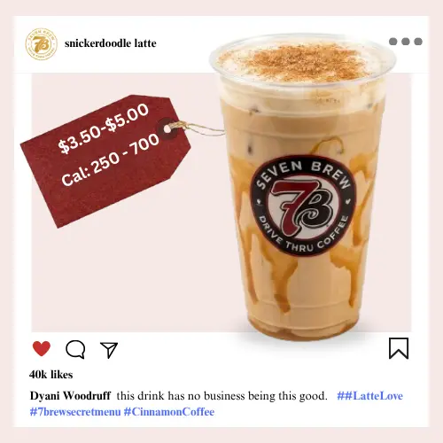Secret Menu 47 7 Brew secret menu Snickerdoodle Latte with cinnamon sugar syrup, white chocolate drizzle, and whipped cream dusted with warm spice blend