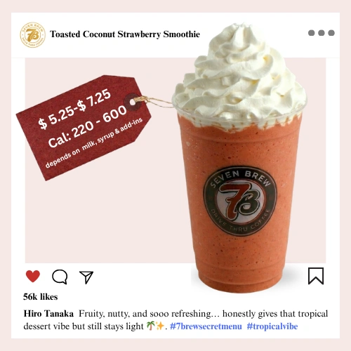 Secret Menu 63 7 Brew secret menu Toasted Coconut Strawberry Smoothie blended with toasted coconut and ripe strawberry in a warm tropical pink topped with whipped cream