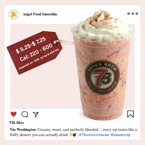 Secret Menu 55 7 Brew secret menu Angel Food Smoothie blended with creamy strawberry and vanilla flavors in a soft pink dreamy color topped with whipped cream and a dusting of cinnamon.