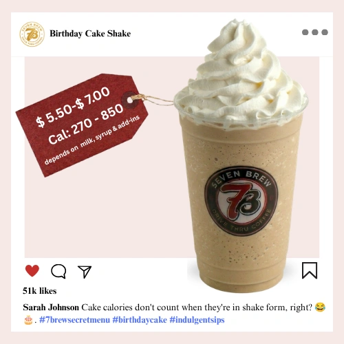 Secret Menu 79 Sprinkle-sweet and celebration-ready, 7 Brew Birthday Cake secret menu shake blended with vanilla cake batter flavor and topped with festive whipped cream