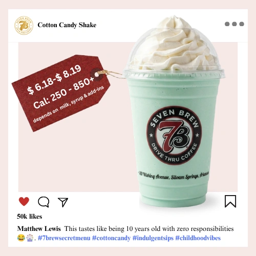Secret Menu 71 Fluffy pastel-pink 7 Brew Cotton Candy secret menu shake packed with nostalgic carnival-sweet blue raspberry and vanilla flavor in a dreamy creamy blend