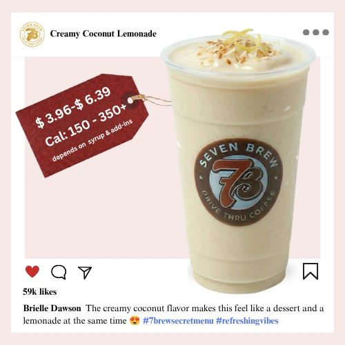 7 Brew secret menu Creamy Coconut Lemonade a soft ivory-white iced lemonade swirled with smooth coconut cream and vanilla into a silky tropical milky pour