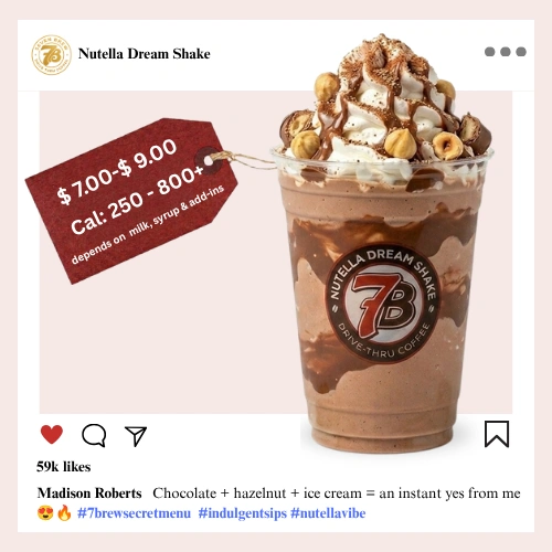 Secret Menu 72 7 Brew secret menu Nutella Dream Shake a rich hazelnut chocolate blended shake so thick and creamy it tastes like dessert in every single sip